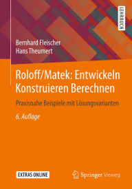 Title: Roloff/Matek: Entwickeln Konstruieren Berechnen: Praxisnahe Beispiele mit Lösungsvarianten, Author: Bernhard Fleischer