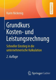 Title: Grundkurs Kosten- und Leistungsrechnung: Schneller Einstieg in die unternehmerische Kalkulation, Author: Karin Nickenig