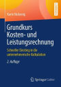 Grundkurs Kosten- und Leistungsrechnung: Schneller Einstieg in die unternehmerische Kalkulation