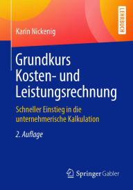 Title: Grundkurs Kosten- und Leistungsrechnung: Schneller Einstieg in die unternehmerische Kalkulation, Author: Karin Nickenig