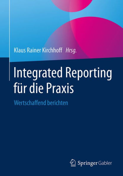 Integrated Reporting für die Praxis: Wertschaffend berichten