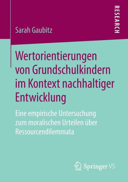 Wertorientierungen von Grundschulkindern im Kontext nachhaltiger Entwicklung: Eine empirische Untersuchung zum moralischen Urteilen ï¿½ber Ressourcendilemmata