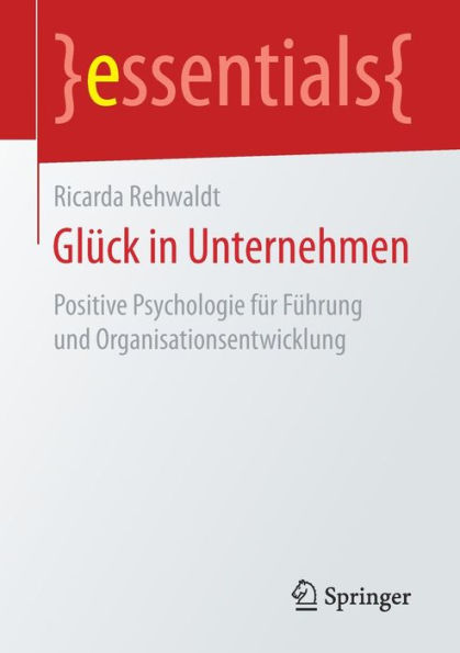 Glück Unternehmen: Positive Psychologie für Führung und Organisationsentwicklung