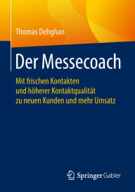 Title: Der Messecoach: Mit frischen Kontakten und höherer Kontaktqualität zu neuen Kunden und mehr Umsatz, Author: Thomas Dehghan