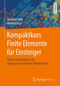 Title: Kompaktkurs Finite Elemente für Einsteiger: Theorie und Beispiele zur Approximation linearer Feldprobleme, Author: Manfred Hahn