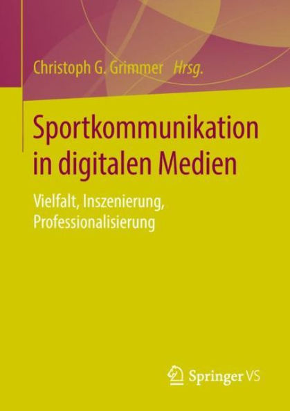 Sportkommunikation in digitalen Medien: Vielfalt, Inszenierung, Professionalisierung