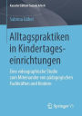Alltagspraktiken in Kindertageseinrichtungen: Eine videographische Studie zum Miteinander von pï¿½dagogischen Fachkrï¿½ften und Kindern