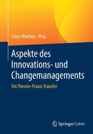 Title: Aspekte des Innovations- und Changemanagements: Ein Theorie-Praxis-Transfer, Author: Claus Muchna