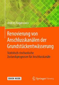 Title: Renovierung von Anschlusskanälen der Grundstückentwässerung: Statistisch-stochastische Zustandsprognosen für Anschlusskanäle, Author: Andrzej Raganowicz