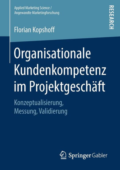 Organisationale Kundenkompetenz im Projektgeschäft: Konzeptualisierung, Messung, Validierung