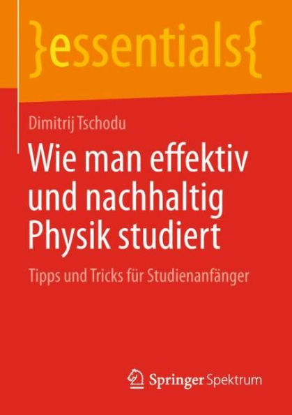 Wie man effektiv und nachhaltig Physik studiert: Tipps Tricks fï¿½r Studienanfï¿½nger