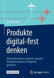 Title: Produkte digital-first denken: Wie Unternehmen software-basierte Produktinnovation erfolgreich gestalten, Author: Barbara Hoisl