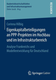 Title: Eigenkapitalbeteiligungen an PPP-Projekten im Hochbau und im Infrastrukturbereich: Analyse Frankreichs und Modellentwicklung fï¿½r Deutschland, Author: Corinna Hilbig