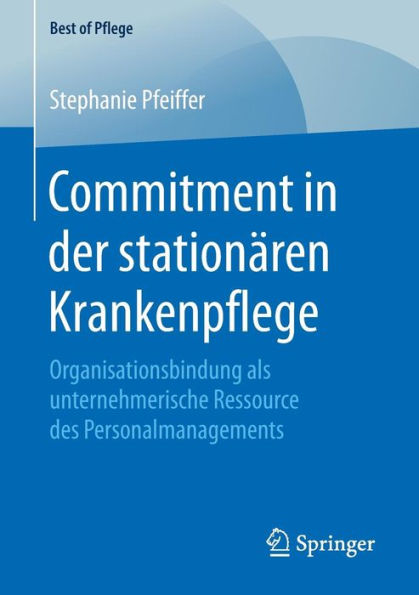 Commitment in der stationï¿½ren Krankenpflege: Organisationsbindung als unternehmerische Ressource des Personalmanagements