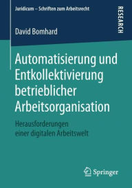 Title: Automatisierung und Entkollektivierung betrieblicher Arbeitsorganisation: Herausforderungen einer digitalen Arbeitswelt, Author: David Bomhard