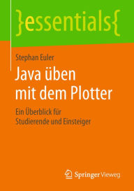 Title: Java üben mit dem Plotter: Ein Überblick für Studierende und Einsteiger, Author: Stephan Euler