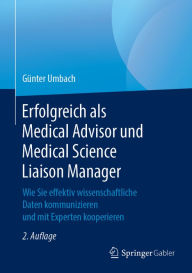 Title: Erfolgreich als Medical Advisor und Medical Science Liaison Manager: Wie Sie effektiv wissenschaftliche Daten kommunizieren und mit Experten kooperieren, Author: Günter Umbach