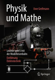 Title: Physik und Mathe - Leichter geht's mit der Modelleisenbahn: Einfï¿½hrung Elektrotechnik, Author: Uwe Grellmann