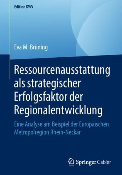 Ressourcenausstattung als strategischer Erfolgsfaktor der Regionalentwicklung: Eine Analyse am Beispiel der Europäischen Metropolregion Rhein-Neckar