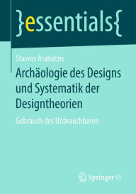 Title: Archäologie des Designs und Systematik der Designtheorien: Gebrauch des Unbrauchbaren, Author: Stavros Arabatzis
