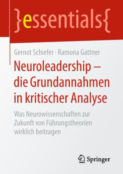 Neuroleadership - die Grundannahmen kritischer Analyse: Was Neurowissenschaften zur Zukunft von Führungstheorien wirklich beitragen