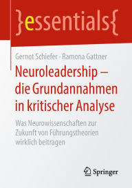 Title: Neuroleadership - die Grundannahmen in kritischer Analyse: Was Neurowissenschaften zur Zukunft von Führungstheorien wirklich beitragen, Author: Gernot Schiefer