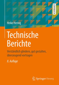 Title: Technische Berichte: Verständlich gliedern, gut gestalten, überzeugend vortragen, Author: Heike Hering