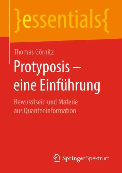 Protyposis - eine Einfï¿½hrung: Bewusstsein und Materie aus Quanteninformation