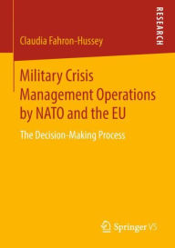 Title: Military Crisis Management Operations by NATO and the EU: The Decision-Making Process, Author: Claudia Fahron-Hussey
