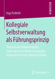 Title: Kollegiale Selbstverwaltung als Fï¿½hrungsprinzip: Theoretische Rekonstruktion und empirische Untersuchung der Arbeitsweise Freier Waldorfschulen, Author: Inga Enderle