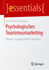 Title: Psychologisches Tourismusmarketing: Thesen zu ausgewählten Aspekten, Author: Hans-Peter Herrmann