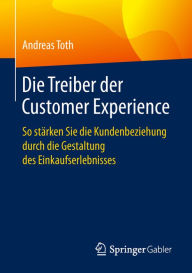 Title: Die Treiber der Customer Experience: So stärken Sie die Kundenbeziehung durch die Gestaltung des Einkaufserlebnisses, Author: Andreas Toth