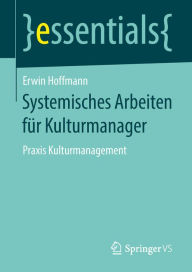 Title: Systemisches Arbeiten für Kulturmanager: Praxis Kulturmanagement, Author: Erwin Hoffmann