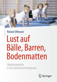 Title: Lust auf Bälle, Barren, Bodenmatten: Objektempathie in der Sportunterrichtspraxis, Author: Roland Ullmann
