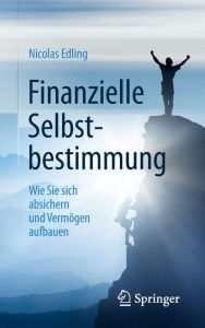 Title: Finanzielle Selbstbestimmung: Wie Sie sich absichern und Vermögen aufbauen, Author: Nicolas Edling