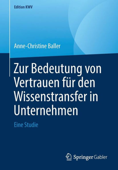 Zur Bedeutung von Vertrauen fï¿½r den Wissenstransfer in Unternehmen: Eine Studie