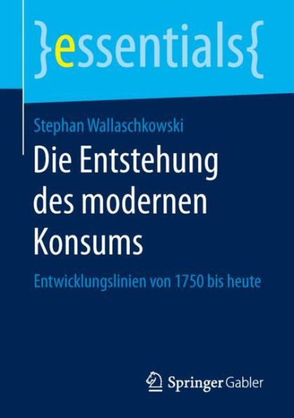 Die Entstehung des modernen Konsums: Entwicklungslinien von 1750 bis heute