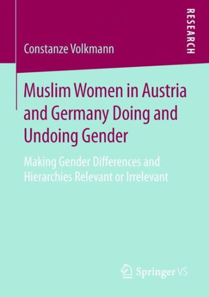 Muslim Women in Austria and Germany Doing and Undoing Gender: Making Gender Differences and Hierarchies Relevant or Irrelevant