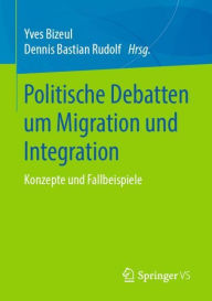 Title: Politische Debatten um Migration und Integration: Konzepte und Fallbeispiele, Author: Yves Bizeul