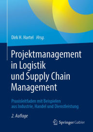 Title: Projektmanagement in Logistik und Supply Chain Management: Praxisleitfaden mit Beispielen aus Industrie, Handel und Dienstleistung, Author: Dirk H. Hartel