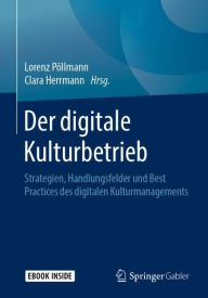 Title: Der digitale Kulturbetrieb: Strategien, Handlungsfelder und Best Practices des digitalen Kulturmanagements, Author: Lorenz Pöllmann
