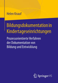 Title: Bildungsdokumentation in Kindertageseinrichtungen: Prozessorientierte Verfahren der Dokumentation von Bildung und Entwicklung, Author: Helen Knauf