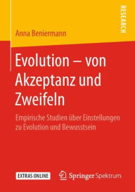 Title: Evolution - von Akzeptanz und Zweifeln: Empirische Studien ï¿½ber Einstellungen zu Evolution und Bewusstsein, Author: Anna Beniermann