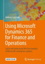 Using Microsoft Dynamics 365 for Finance and Operations: Learn and understand the functionality of Microsoft's enterprise solution