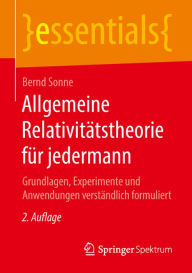 Title: Allgemeine Relativitätstheorie für jedermann: Grundlagen, Experimente und Anwendungen verständlich formuliert, Author: Bernd Sonne