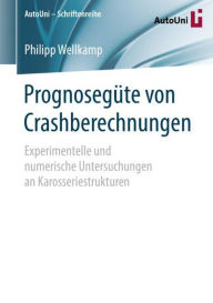 Title: Prognosegï¿½te von Crashberechnungen: Experimentelle und numerische Untersuchungen an Karosseriestrukturen, Author: Philipp Wellkamp