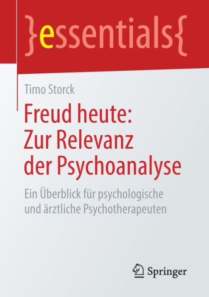 Freud heute: Zur Relevanz der Psychoanalyse: Ein Überblick für psychologische und ärztliche Psychotherapeuten