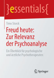 Title: Freud heute: Zur Relevanz der Psychoanalyse: Ein Überblick für psychologische und ärztliche Psychotherapeuten, Author: Timo Storck