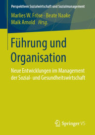 Title: Führung und Organisation: Neue Entwicklungen im Management der Sozial- und Gesundheitswirtschaft, Author: Marlies W. Fröse