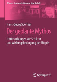Title: Der geplante Mythos: Untersuchungen zur Struktur und Wirkungsbedingung der Utopie, Author: Hans-Georg Soeffner